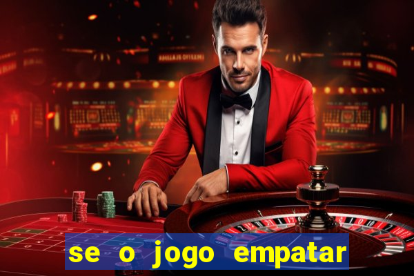 se o jogo empatar hoje quem ganha